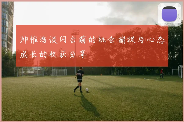 帅惟浩谈闪击前的机会捕捉与心态成长的收获分享